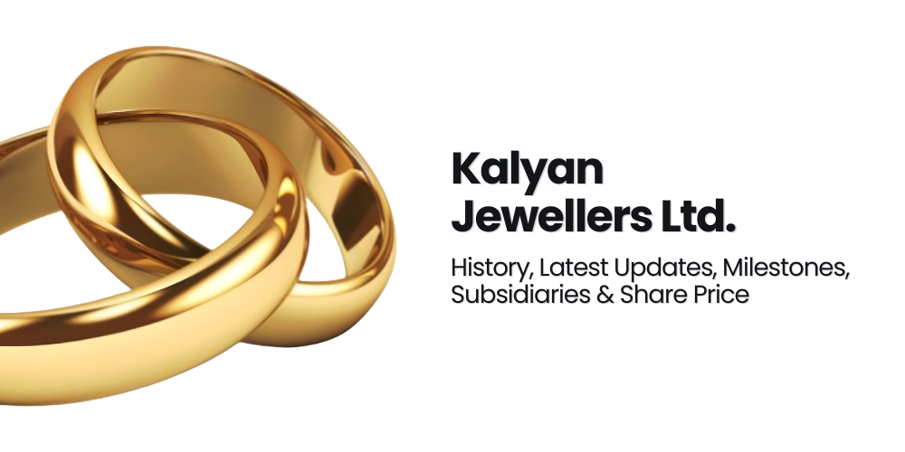 Kalyan Jewellers Ltd  &ndash; History, Latest Updates, Milestones, Subsidiaries & Share Price